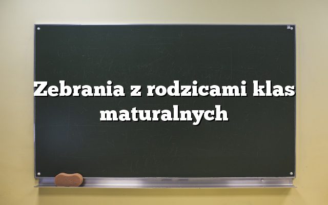 Zebrania z rodzicami klas maturalnych